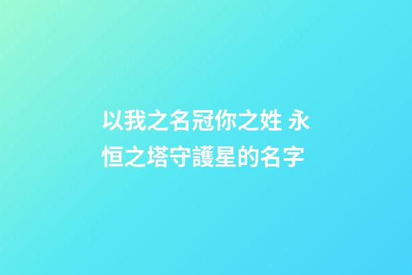 以我之名冠你之姓 永恒之塔守護星的名字